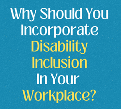 White and yellow text that reads "Why Should You Incorporate Disability Inclusion In Your Workplace?" over a teal blue background.